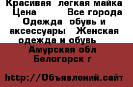 Красивая, легкая майка › Цена ­ 580 - Все города Одежда, обувь и аксессуары » Женская одежда и обувь   . Амурская обл.,Белогорск г.